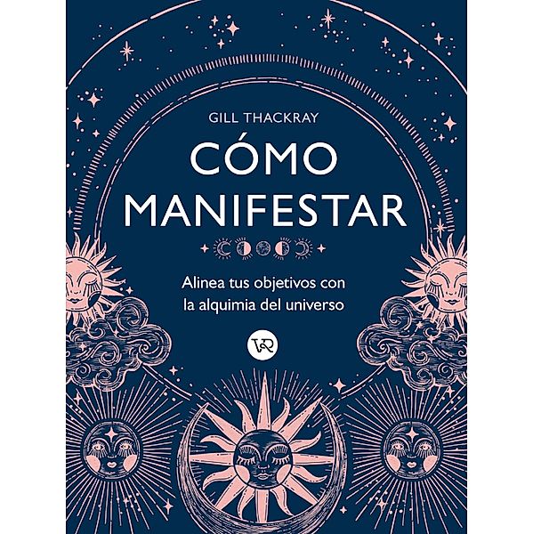 Cómo manifestar : Alinea tus objetivos con la alquimia del universo, Gill Thackray