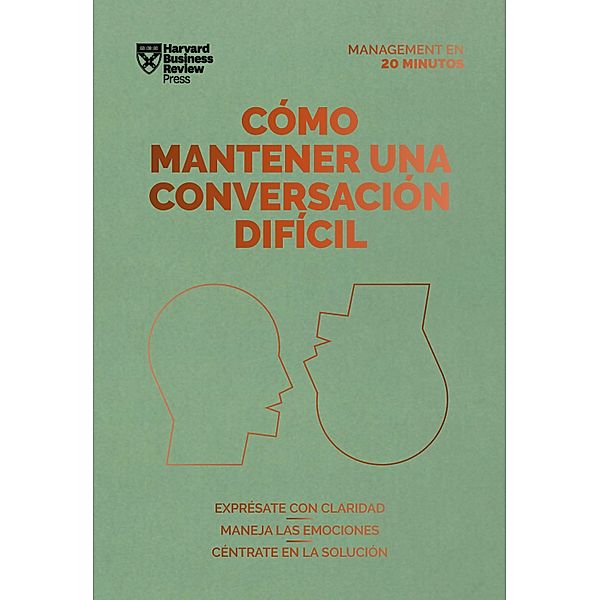 Cómo mantener una conversación difícil. Serie Management en 20 minutos / Serie Management en 20 Minutos, Harvard Business Review