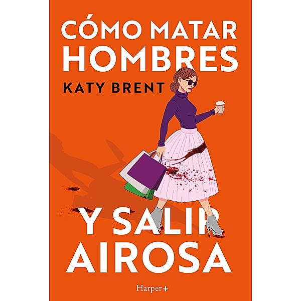 Cómo matar hombres y salir airosa. Un thriller psicológico deliciosamente oscuro y divertidamente retorcido, sobre la amistad y el amor, Katy Brent