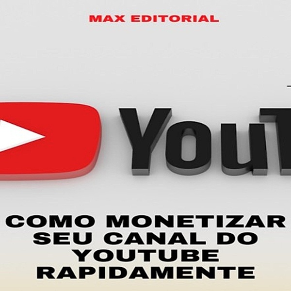 Como Monetizar seu Canal do Youtube Rapidamente, Max Editorial