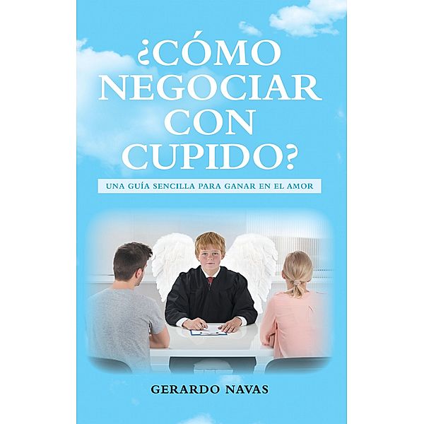 ¿Cómo Negociar Con Cupido?, Gerardo Navas