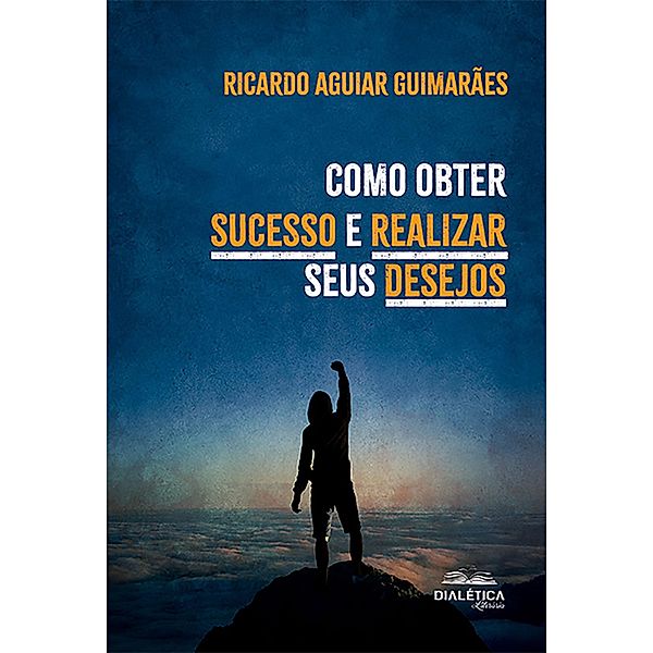 Como obter sucesso e realizar seus desejos, Ricardo Aguiar Guimarães