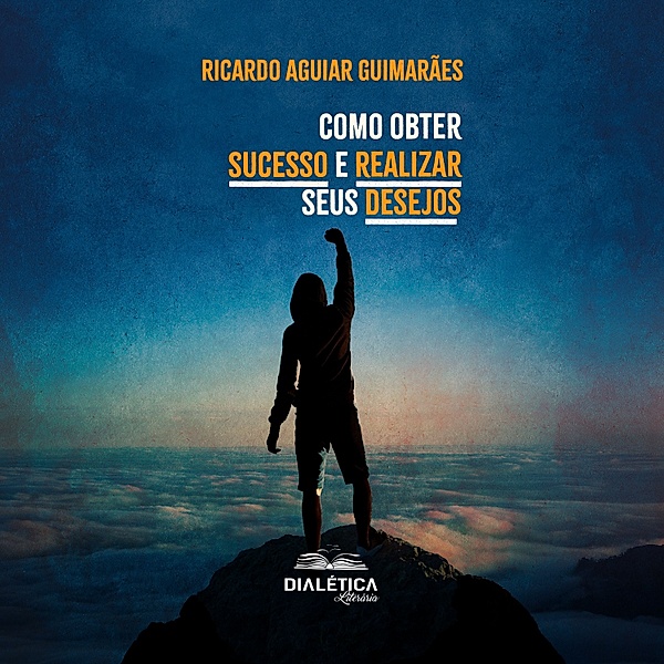 Como obter sucesso e realizar seus desejos, Ricardo Aguiar Guimarães