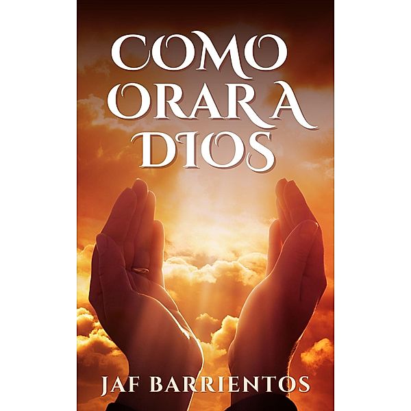 Como Orar a Dios, Jaf Barrientos
