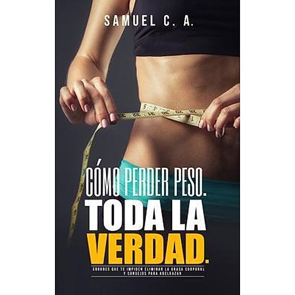 Cómo perder peso - Toda la Verdad / Samuel John Books, Samuel C. A.
