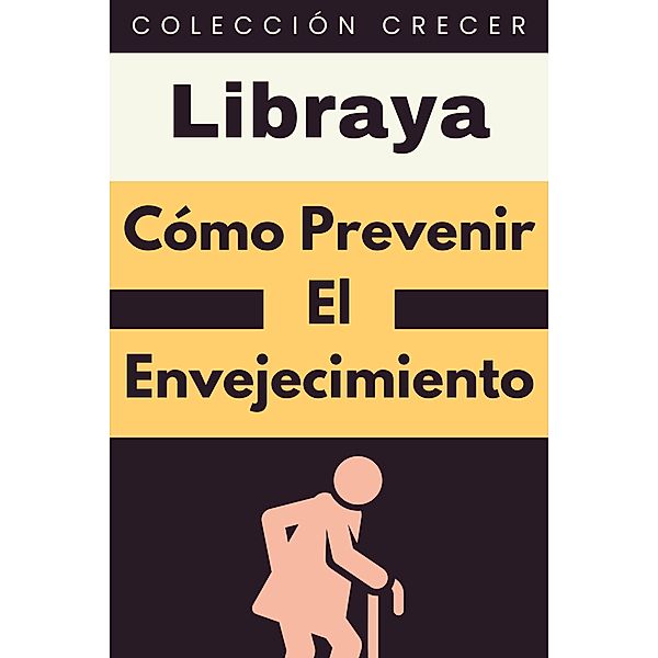 Cómo Prevenir El Envejecimiento (Colección Crecer, #2) / Colección Crecer, Libraya