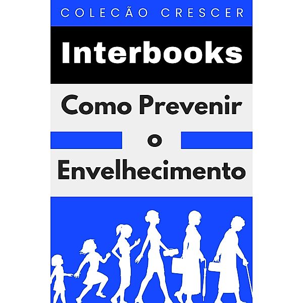 Como Prevenir O Envelhecimento (Coleção Crescer, #2) / Coleção Crescer, Interbooks