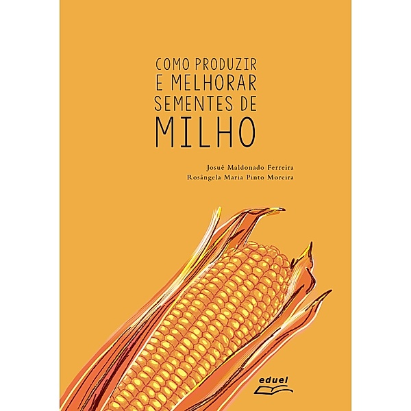 Como produzir e melhorar sementes de milho, Josué Maldonado Ferreira, Rosângela Maria Pinto Moreira