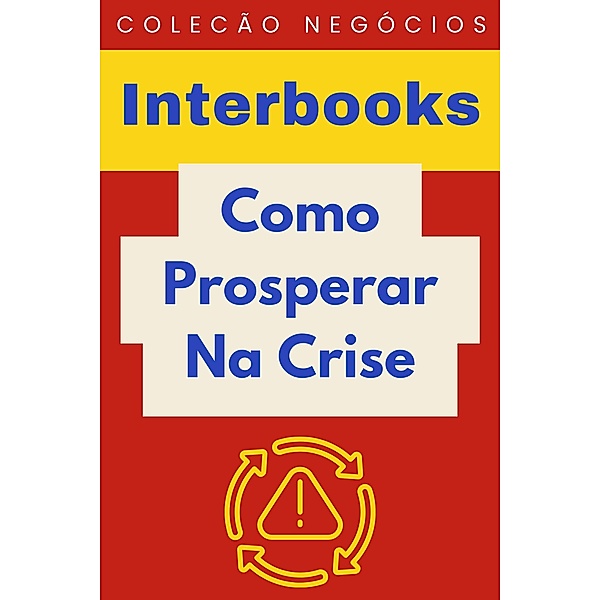 Como Prosperar Na Crise (Coleção Negócios, #14) / Coleção Negócios, Interbooks