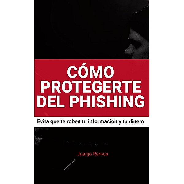 Cómo protegerte del phishing, Juanjo Ramos