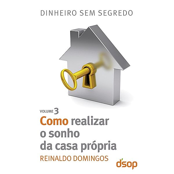 Como realizar o sonho da casa própria / Dinheiro sem segredo Bd.3, Reinaldo Domingos