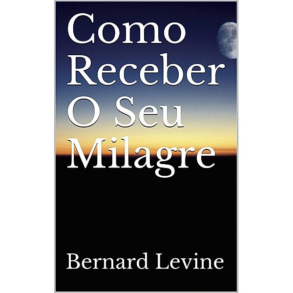 Como Receber O Seu Milagre, Bernard Levine