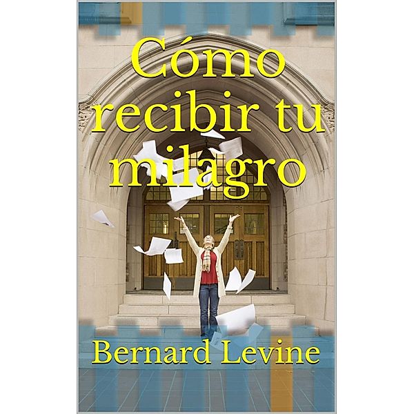 Cómo recibir tu milagro, Bernard Levine