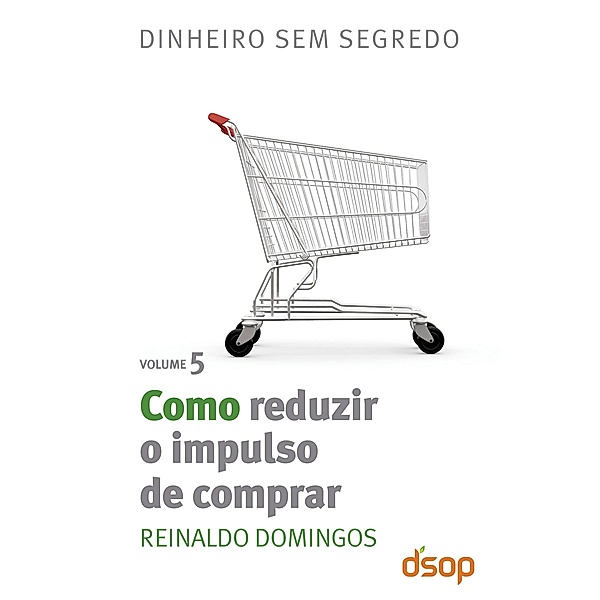 Como reduzir o impulso de comprar / Dinheiro sem segredo Bd.5, Reinaldo Domingos