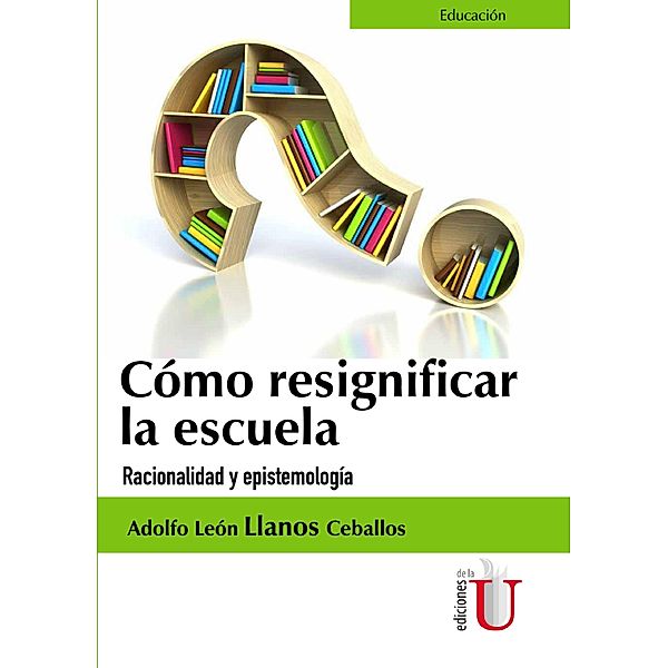 Cómo resignificar la escuela, Adolfo León Llanos Ceballos