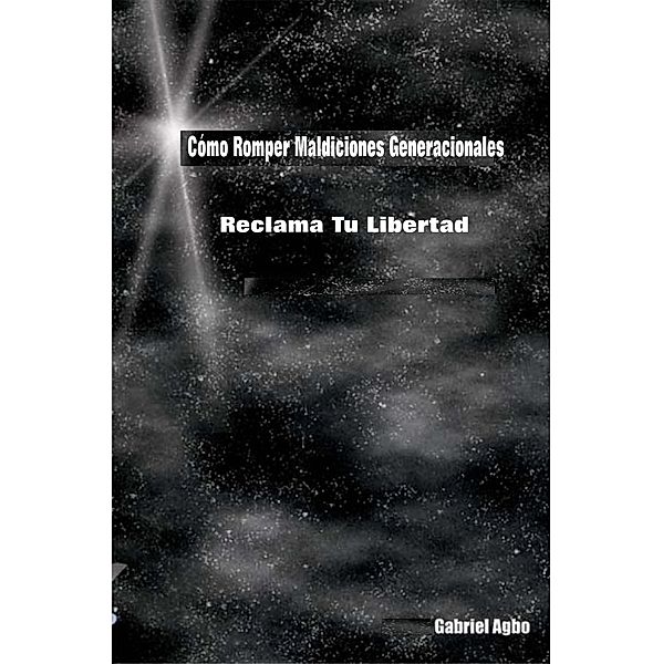 Como Romper Maldiciones Generacionales: Reclama tu Libertad / Gabriel Agbo, Gabriel Agbo