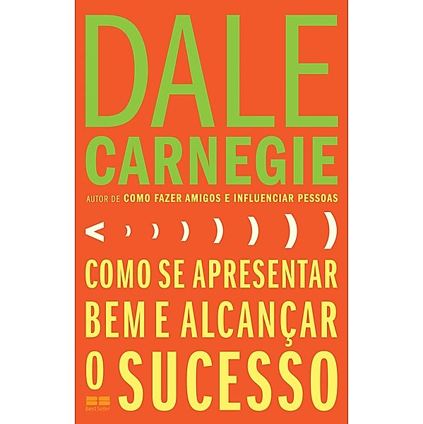 Como se apresentar bem e alcançar o sucesso, Dale Carnegie