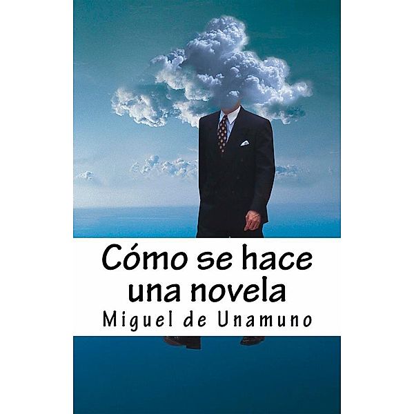 Cómo se hace una novela, Miguel De Unamuno