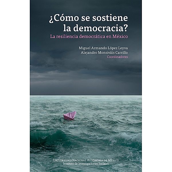 ¿Cómo se sostiene la democracia? La resiliencia democrática en México, Miguel Armando López Leyva, Alejandro Monsiváis