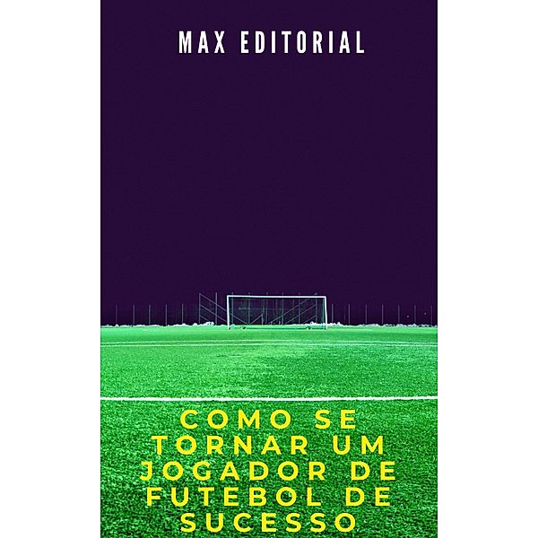 Como Se Tornar um Jogador de Futebol de Sucesso, Max Editorial