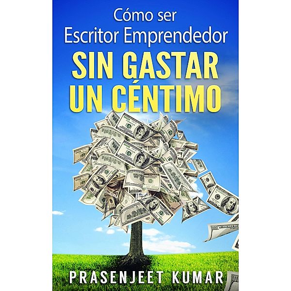 Como Ser Escritor Emprendedor Sin Gastar Un Centimo, Prasenjeet Kumar