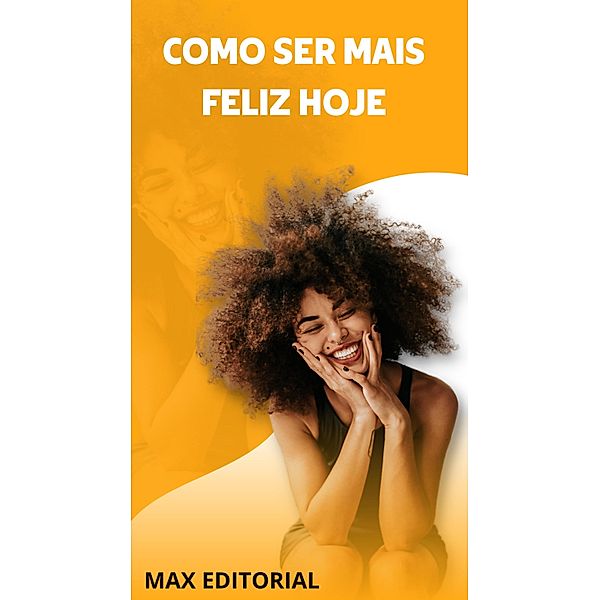Como Ser Mais Feliz Hoje, Max Editorial