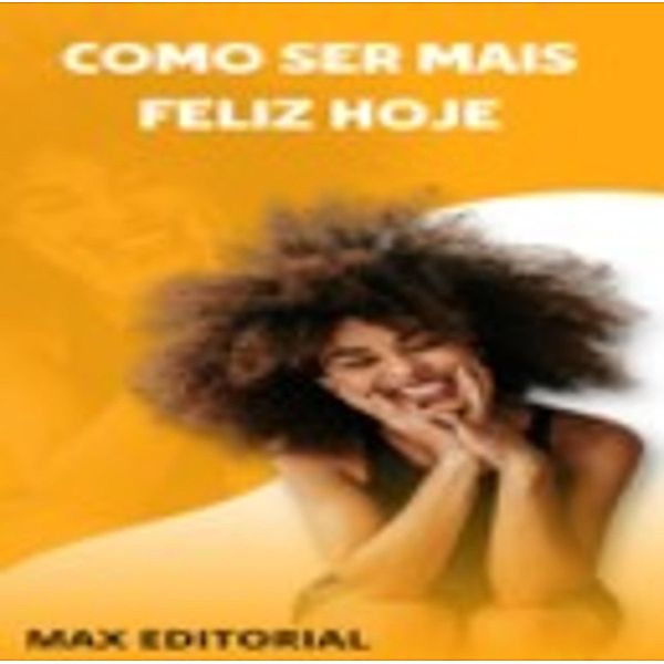 Como Ser Mais Feliz Hoje!, Max Editorial