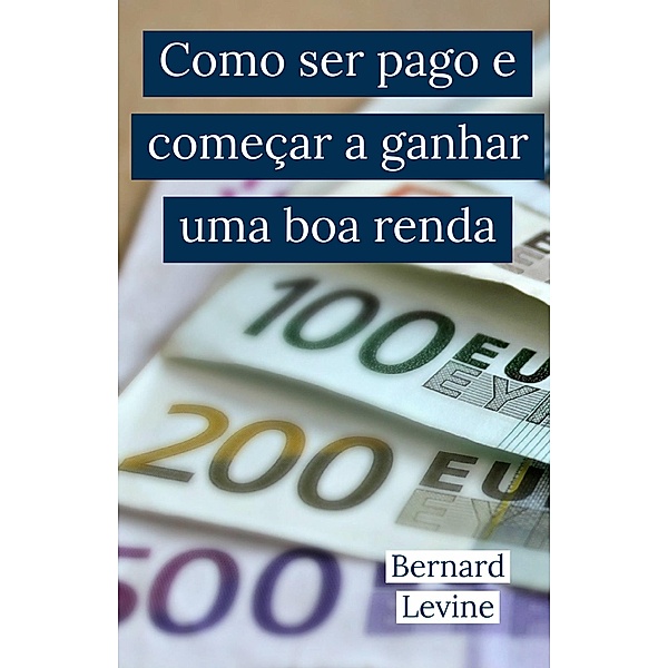 Como ser pago e comecar a ganhar uma boa renda, Bernard Levine