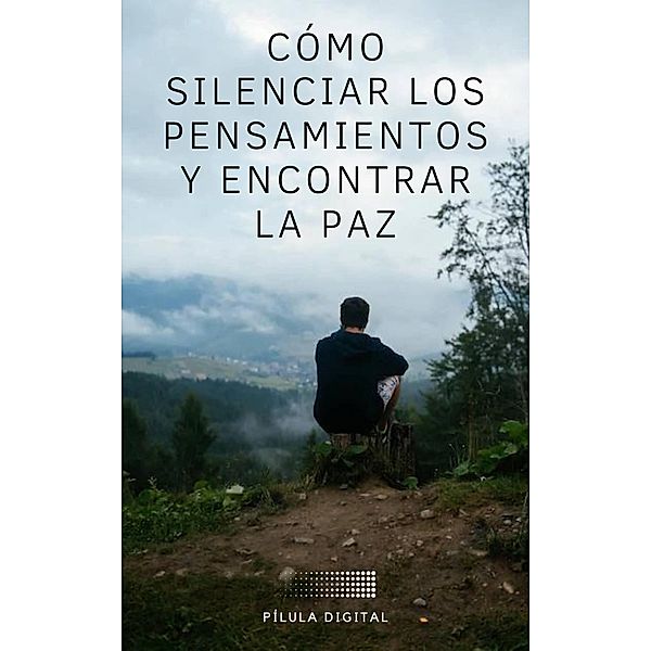 Cómo Silenciar los Pensamientos y Encontrar la Paz, Pílula Digital