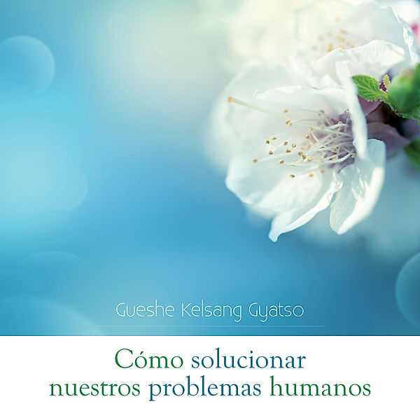 Cómo solucionar nuestros problemas humanos, Gueshe Kelsang Gyatso