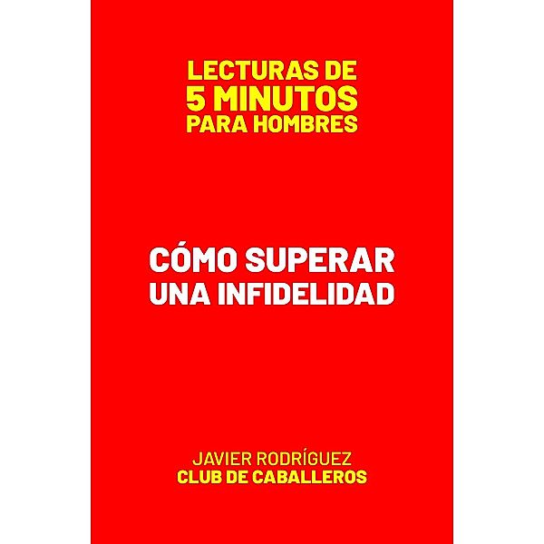 Cómo Superar Una Infidelidad (Lecturas De 5 Minutos Para Hombres, #64) / Lecturas De 5 Minutos Para Hombres, JAVIER Rodríguez