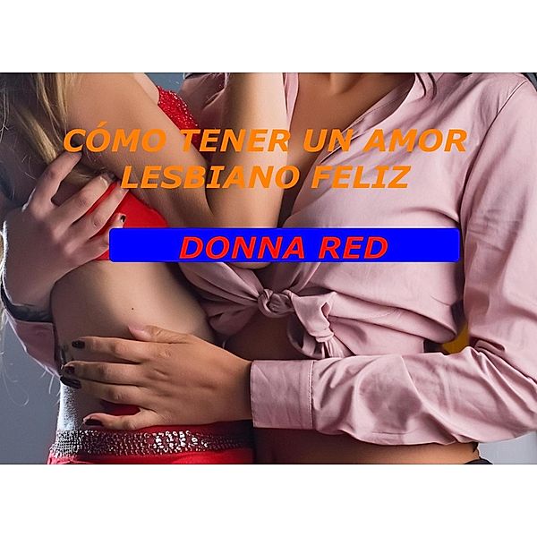 Cómo Tener un Amor Lesbiano Feliz (Real Feelings, #1) / Real Feelings, Donna Red