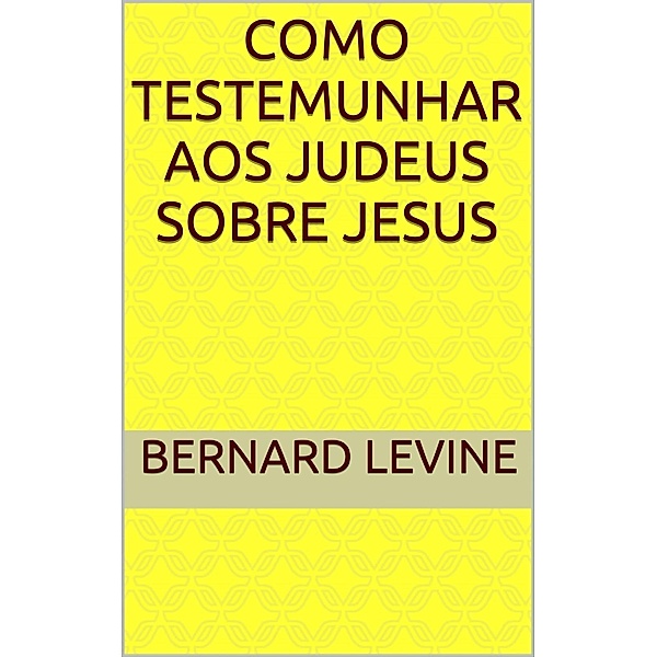 Como testemunhar aos judeus sobre Jesus, Bernard Levine