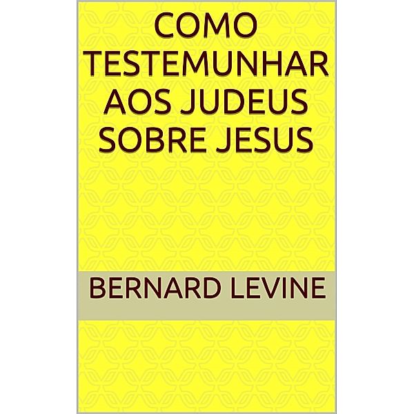 Como testemunhar aos judeus sobre Jesus, Bernard Levine