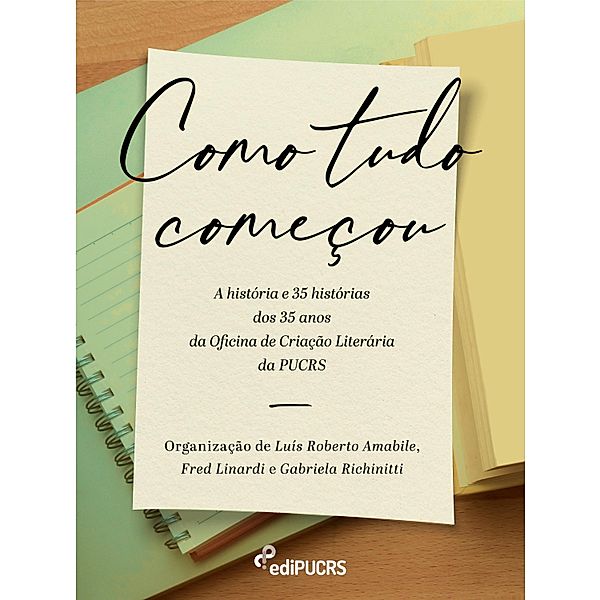 Como tudo começou: a história e 35 histórias dos 35 anos da Oficina de Criação Literária da PUCRS, Frederico Dollo Linardi, Gabriela Ewald Richinitti, Luis Roberto de Souza Júnior