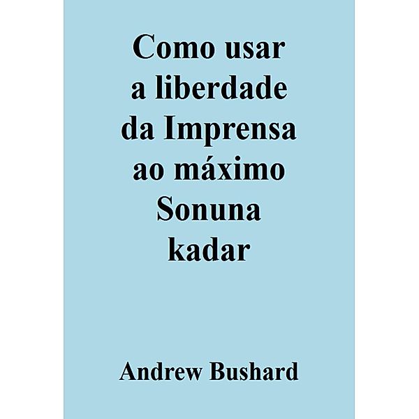 Como usar a liberdade da Imprensa ao máximo, Andrew Bushard