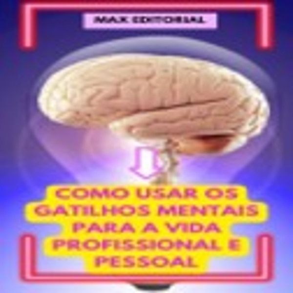 Como usar os Gatilhos Mentais para a Vida Profissional e Pessoal