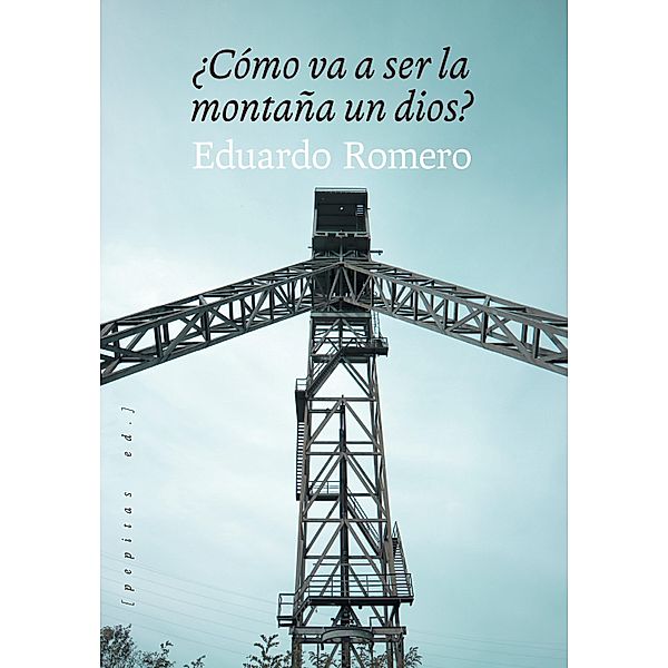 ¿Cómo va a ser la montaña un dios? / Noficción Bd.72, Eduardo Romero