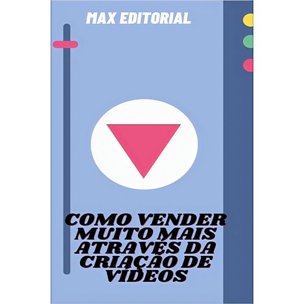 Como Vender Muito Mais Através da Criação de Vídeos, Max Editorial