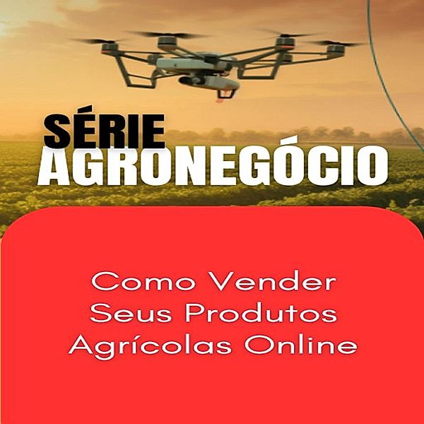 Como Vender Seus Produtos Agrícolas Online / SUCESSO NO AGRONEGÓCIO Bd.1, Max Editorial