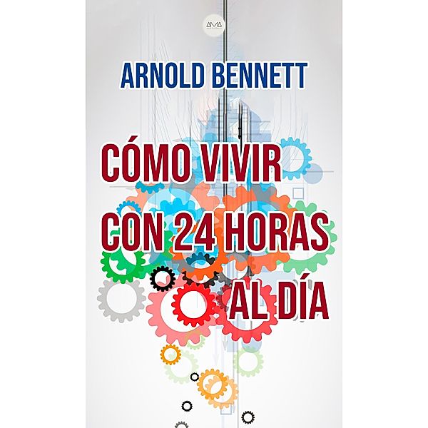 Cómo Vivir con 24 Horas al Día, Arnold Bennett