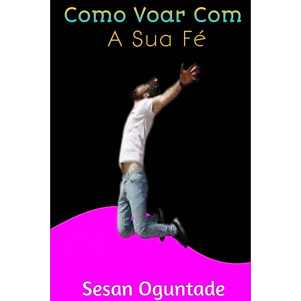 Como Voar Com A Sua Fé, Sesan Oguntade