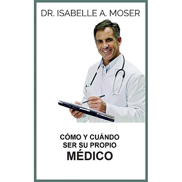 Cómo y cuándo ser su propio Médico (Traducido), Isabelle A. Moser