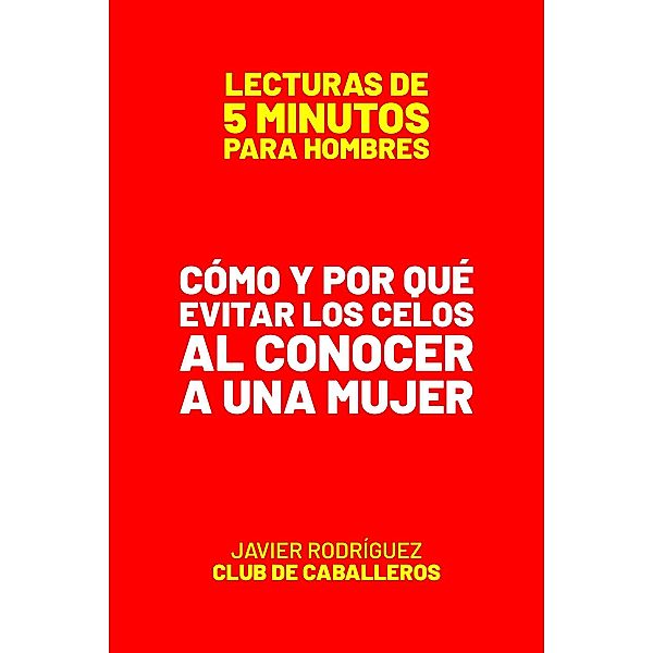 Cómo Y Por Qué Evitar Los Celos Al Conocer A Una Mujer (Lecturas De 5 Minutos Para Hombres, #93) / Lecturas De 5 Minutos Para Hombres, JAVIER Rodríguez