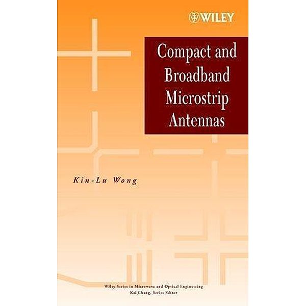 Compact and Broadband Microstrip Antennas / Wiley Series in Microwave and Optical Engineering Bd.1, Kin-Lu Wong