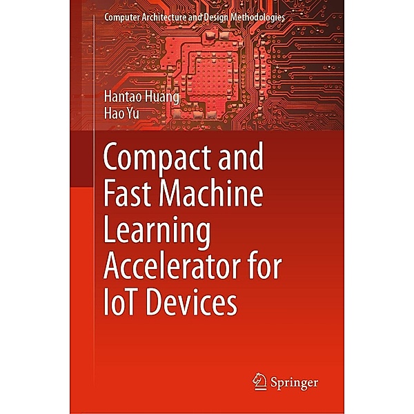 Compact and Fast Machine Learning Accelerator for IoT Devices / Computer Architecture and Design Methodologies, Hantao Huang, Hao Yu