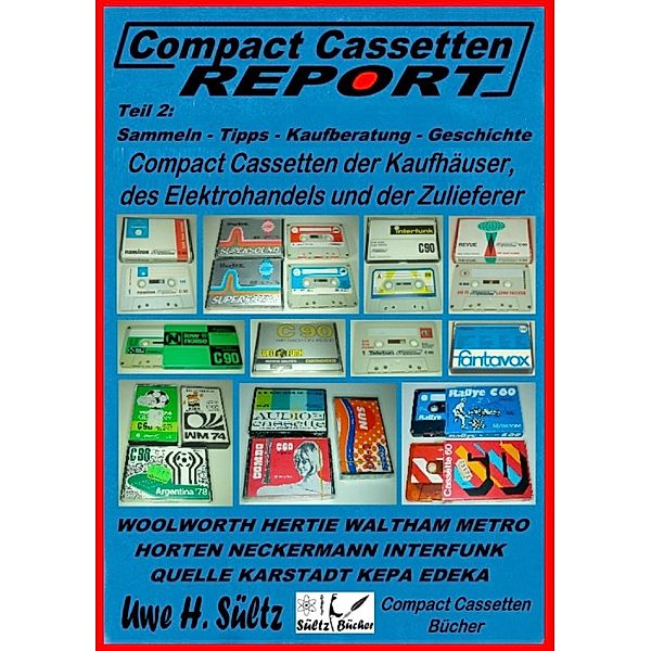 Compact Cassetten Report - Teil 2: Sammeln - Tipps - Kaufberatung - Kaufhäuser - Elektrohandel - Zulieferer, Uwe H. Sültz