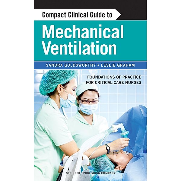Compact Clinical Guide to Mechanical Ventilation, Sandra Goldsworthy, Leslie Graham
