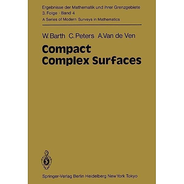 Compact Complex Surfaces / Ergebnisse der Mathematik und ihrer Grenzgebiete. 3. Folge / A Series of Modern Surveys in Mathematics Bd.4, W. Barth, C. Peters, A. van de Ven