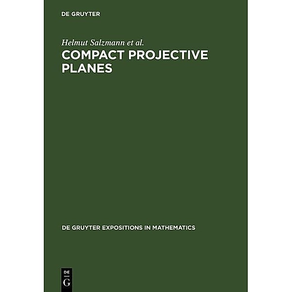 Compact Projective Planes / De Gruyter  Expositions in Mathematics Bd.21, Helmut Salzmann, Dieter Betten, Theo Grundhöfer, Hermann Hähl, Rainer Löwen, Markus Stroppel